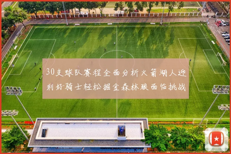 30支球队赛程全面分析火箭湖人迎利好骑士轻松掘金森林狼面临挑战