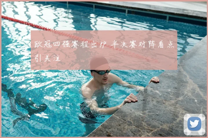 欧冠四强赛程出炉 半决赛对阵看点引关注