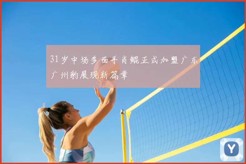 31岁中场多面手肖鲲正式加盟广东广州豹展现新篇章