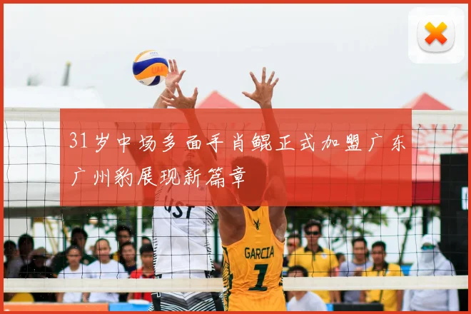 31岁中场多面手肖鲲正式加盟广东广州豹展现新篇章