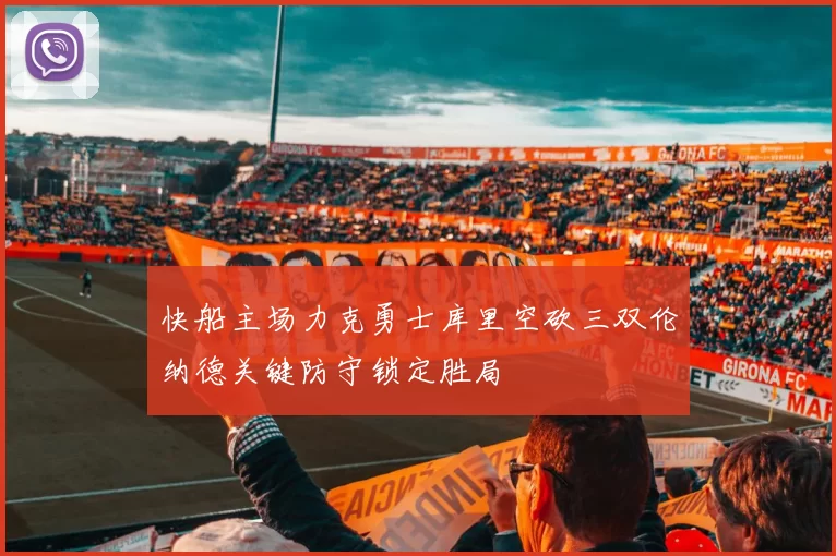 快船主场力克勇士库里空砍三双伦纳德关键防守锁定胜局