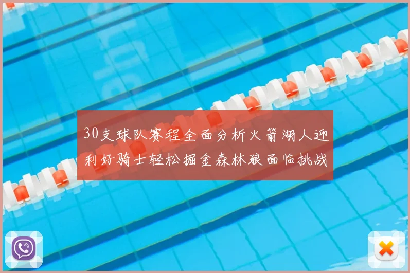 30支球队赛程全面分析火箭湖人迎利好骑士轻松掘金森林狼面临挑战