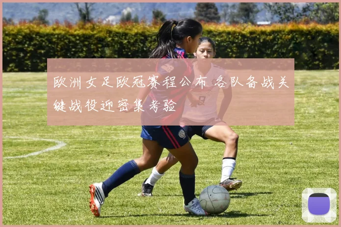 欧洲女足欧冠赛程公布 各队备战关键战役迎密集考验