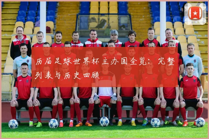 历届足球世界杯主办国全览：完整列表与历史回顾