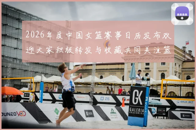 2026年度中国女篮赛事日历发布欢迎大家积极转发与收藏共同关注篮球盛事