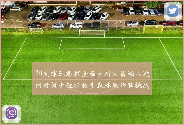30支球队赛程全面分析火箭湖人迎利好骑士轻松掘金森林狼面临挑战