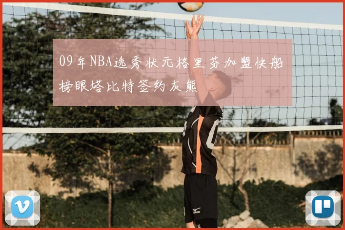 09年NBA选秀状元格里芬加盟快船 榜眼塔比特签约灰熊