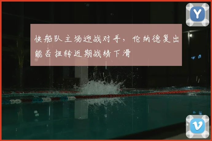 快船队主场迎战对手,伦纳德复出能否扭转近期战绩下滑