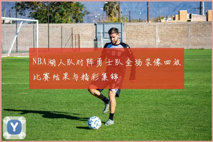 NBA湖人队对阵勇士队全场录像回放比赛结果与精彩集锦