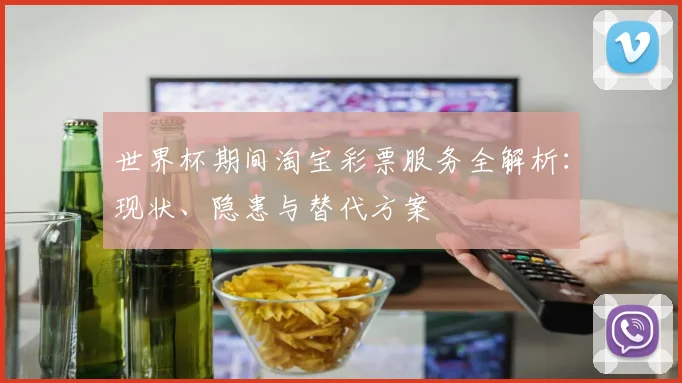 世界杯期间淘宝彩票服务全解析:现状、隐患与替代方案