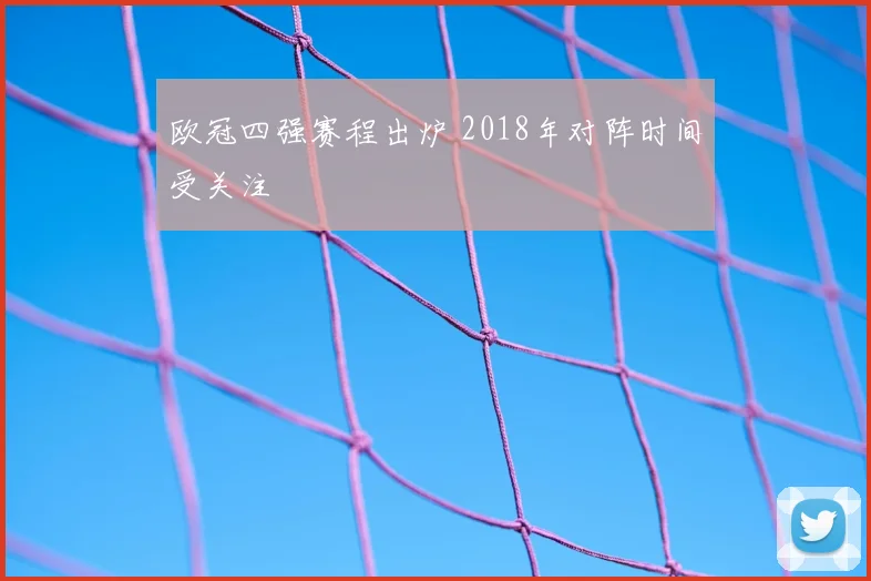 欧冠四强赛程出炉 2018年对阵时间受关注