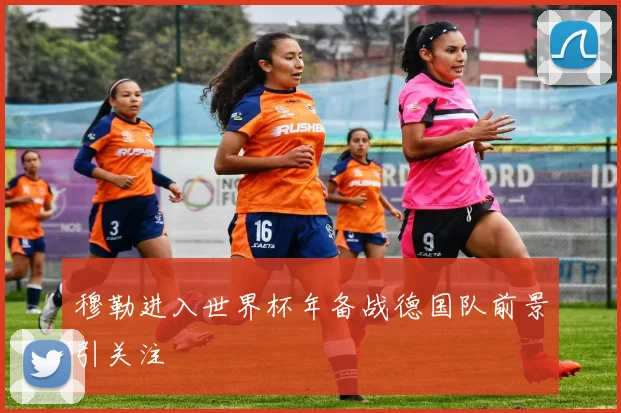 穆勒进入世界杯年备战德国队前景引关注