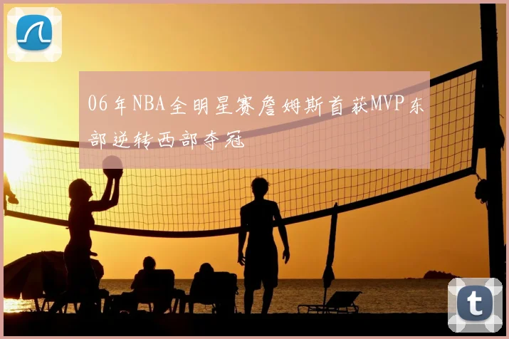 06年NBA全明星赛詹姆斯首获MVP东部逆转西部夺冠
