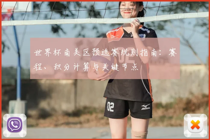 世界杯南美区预选赛规则指南：赛程、积分计算与关键节点