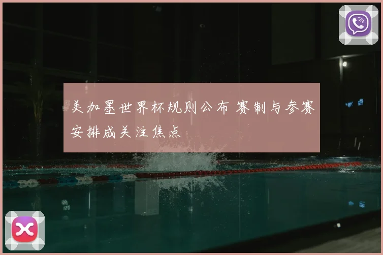 美加墨世界杯规则公布 赛制与参赛安排成关注焦点