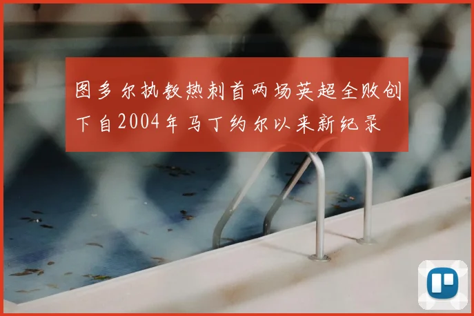 图多尔执教热刺首两场英超全败创下自2004年马丁约尔以来新纪录