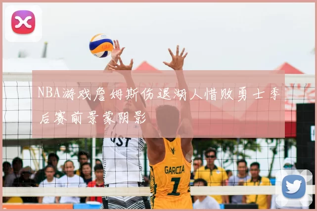 NBA游戏詹姆斯伤退湖人惜败勇士季后赛前景蒙阴影