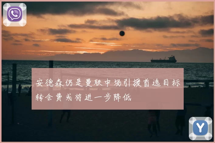 安德森仍是曼联中场引援首选目标转会费或将进一步降低